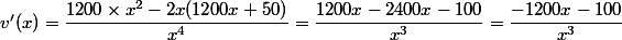 v'(x)= \dfrac{1200\times x^2-2x(1200x+50)}{x^4}=\dfrac{1200x-2400x-100}{x^3}=\dfrac{-1200x-100}{x^3}
